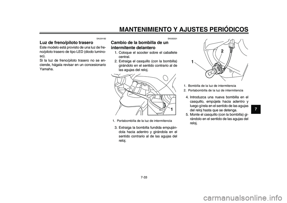 YAMAHA TMAX 2015  Manuale de Empleo (in Spanish) MANTENIMIENTO Y AJUSTES PERIÓDICOS
7-33
1
2
3
4
5
678
9
10
11
12
S AU241 82
Luz de freno/piloto traseroE ste modelo e stá provi sto de  una lu z de fre-
no/piloto tr asero de tipo LED (diodo l umino