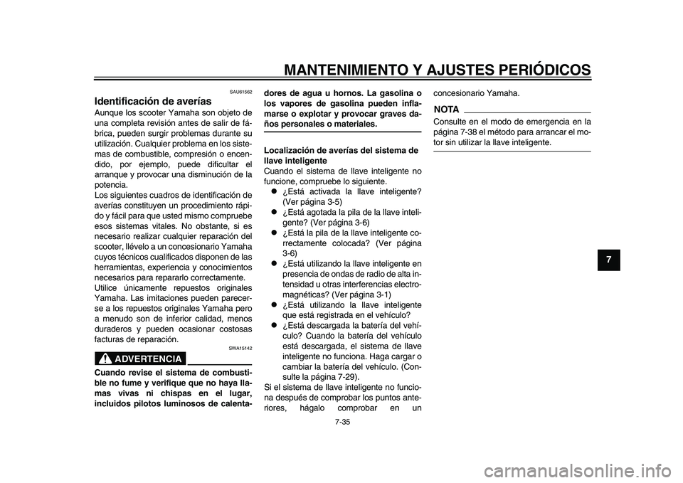 YAMAHA TMAX 2015  Manuale de Empleo (in Spanish) MANTENIMIENTO Y AJUSTES PERIÓDICOS
7-35
1
2
3
4
5
678
9
10
11
12
S AU61562
Identificación de averíasAunqu e los  s cooter Y am aha s on o bjeto de
u n a complet a revi sión  ante s de  salir de f