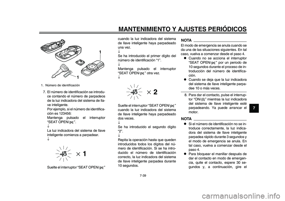 YAMAHA TMAX 2015  Manuale de Empleo (in Spanish) MANTENIMIENTO Y AJUSTES PERIÓDICOS
7-39
1
2
3
4
5
678
9
10
11
12
7. El número de identific ación  se introd u-
ce cont ando el número de p arp adeos
de l a lu z indica dora del s is tem a de ll a-