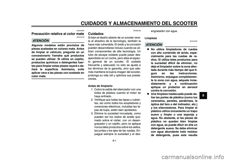 YAMAHA TMAX 2015  Manuale de Empleo (in Spanish) 8-1
1
2
3
4
5
6
789
10
11
12
CUIDADOS Y ALMACENAMIENTO DEL SCOOTER
S AU 37 83 4
Precaución relativa al color mateATENCIÓN 
SCA151 93
Algunos modelos están provistos de
piezas acabadas en colores ma