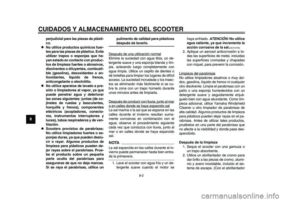 YAMAHA TMAX 2015  Manuale de Empleo (in Spanish) CUIDADOS Y ALMACENAMIENTO DEL SCOOTER
8-2
1
2
3
4
5
6
78
9
10
11
12
perjudicial para las piezas de plásti-
co.

No utilice productos químicos fuer-
tes para las piezas de plástico. Evite
utiliza