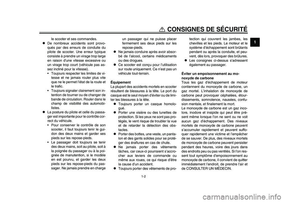 YAMAHA TMAX 2015  Notices Demploi (in French) 1-2
CONSIGNES DE SÉCURITÉ
12
3
4
5
6
7
8
9
10
11
12
le  scooter et s es comm ande s.

De nom bre ux  accident s  sont provo-
qué s p ar de s erre urs  de cond uite d u
pilote de  scooter. Une er