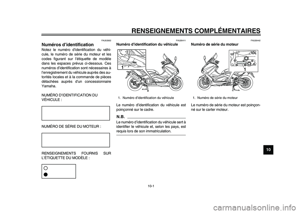 YAMAHA TMAX 2015 Notices Demploi (in French) 10-1
1
2
3
4
5
6
7
8
91011
12
RENSEIGNEMENTS COMPLÉMENTAIRES
FAU53562
Numéros d’identificationNotez le n uméro d ’identific ation du véhi-
c u le, le n uméro de s érie du mote ur et le s
co YAMAHA TMAX 2015 Notices Demploi (in French) 10-1
1
2
3
4
5
6
7
8
91011
12
RENSEIGNEMENTS COMPLÉMENTAIRES
FAU53562
Numéros d’identificationNotez le n uméro d ’identific ation du véhi-
c u le, le n uméro de s érie du mote ur et le s
co