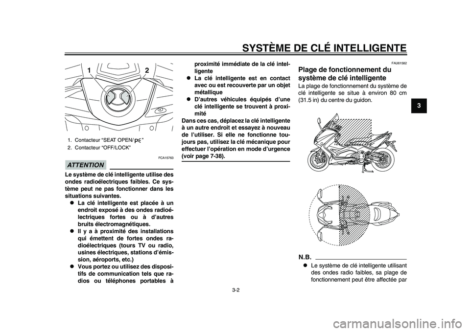 YAMAHA TMAX 2015 Notices Demploi (in French) SYSTÈME DE CLÉ INTELLIGENTE
3-2
1
234
5
6
7
8
9
10
11
12
ATTENTION
FCA1576 3
Le système de clé intelligente utilise des
ondes radioélectriques faibles. Ce sys-
tème peut ne pas fonctionner dans YAMAHA TMAX 2015 Notices Demploi (in French) SYSTÈME DE CLÉ INTELLIGENTE
3-2
1
234
5
6
7
8
9
10
11
12
ATTENTION
FCA1576 3
Le système de clé intelligente utilise des
ondes radioélectriques faibles. Ce sys-
tème peut ne pas fonctionner dans