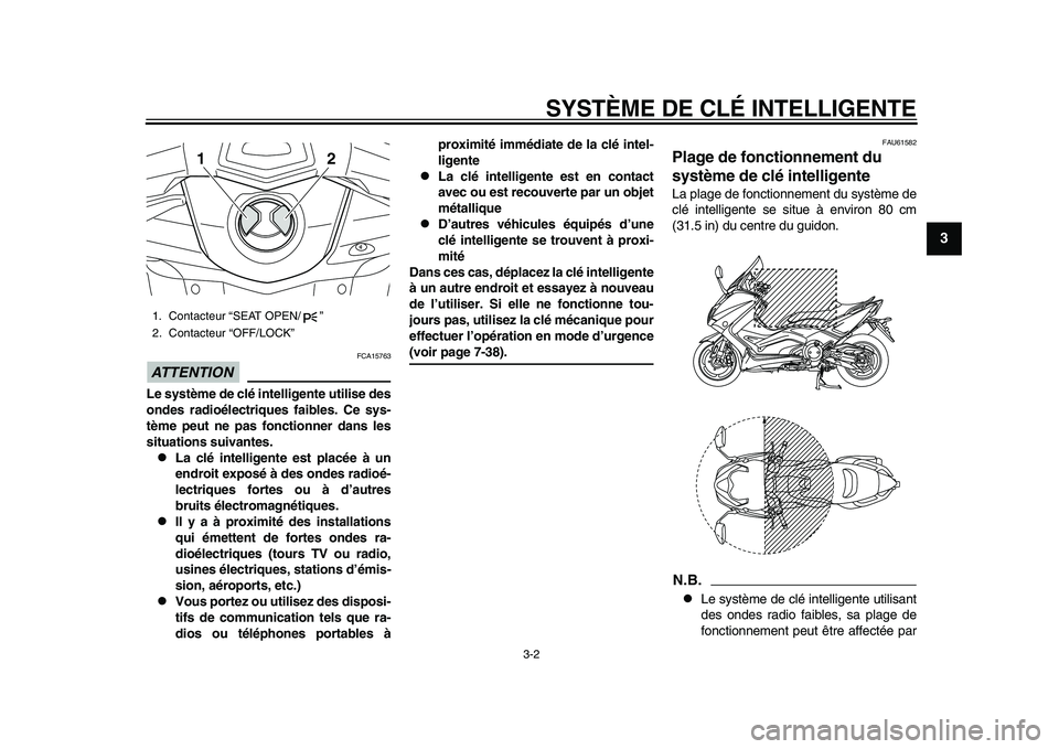 YAMAHA TMAX 2015  Notices Demploi (in French) SYSTÈME DE CLÉ INTELLIGENTE
3-2
1
234
5
6
7
8
9
10
11
12
ATTENTION
FCA1576 3
Le système de clé intelligente utilise des
ondes radioélectriques faibles. Ce sys-
tème peut ne pas fonctionner dans 