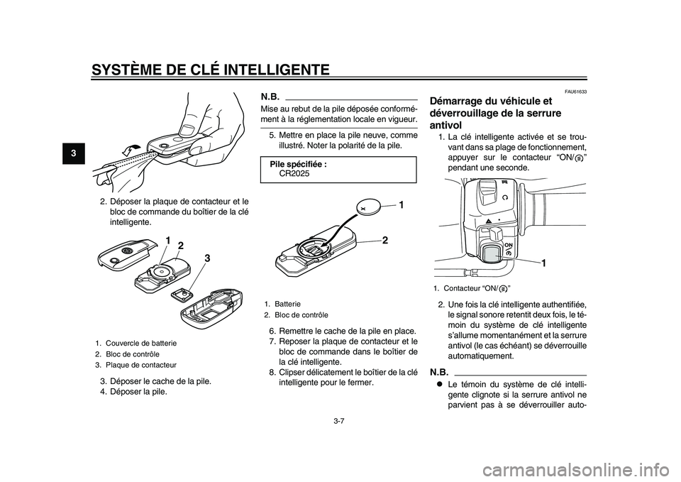 YAMAHA TMAX 2015  Notices Demploi (in French) SYSTÈME DE CLÉ INTELLIGENTE
3-7
1
23
4
5
6
7
8
9
10
11
12
2. Dépos er la pl aqu e de cont acte ur et le
b loc de comm ande du  b oîtier de l a clé
intelligente.
3 .Dépo ser le c ache de l a pile