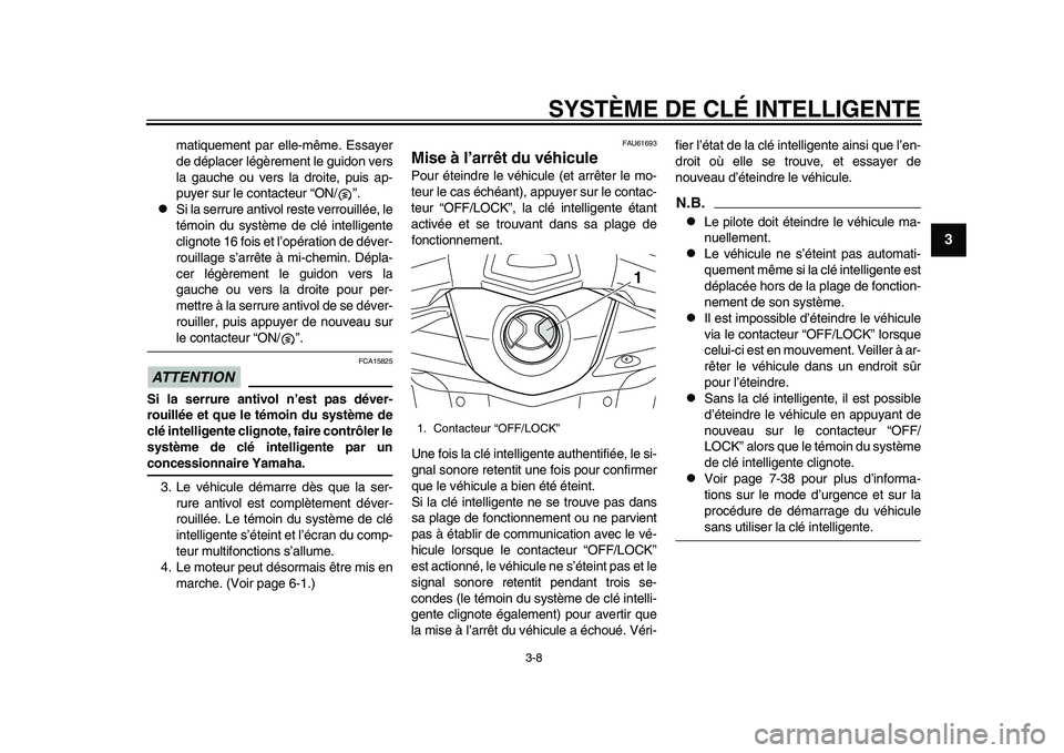 YAMAHA TMAX 2015  Notices Demploi (in French) SYSTÈME DE CLÉ INTELLIGENTE
3-8
1
234
5
6
7
8
9
10
11
12
m atiquement p ar elle-même. E ssayer
de dépl acer légèrement le g uidon ver s
l a  g auche ou  vers l a droite, p uis  a p-
p uyer su r 