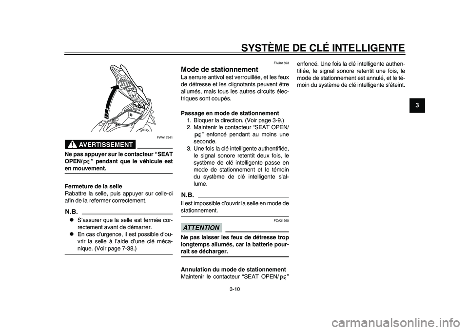 YAMAHA TMAX 2015 Notices Demploi (in French) SYSTÈME DE CLÉ INTELLIGENTE
3-10
1
234
5
6
7
8
9
10
11
12
AVERTISSEMENT
FWA17 941
Ne pas appuyer sur le contacteur “SEAT
OPEN/ ” pendant que le véhicule esten mouvement.
Fermeture de la selle
R YAMAHA TMAX 2015 Notices Demploi (in French) SYSTÈME DE CLÉ INTELLIGENTE
3-10
1
234
5
6
7
8
9
10
11
12
AVERTISSEMENT
FWA17 941
Ne pas appuyer sur le contacteur “SEAT
OPEN/ ” pendant que le véhicule esten mouvement.
Fermeture de la selle
R