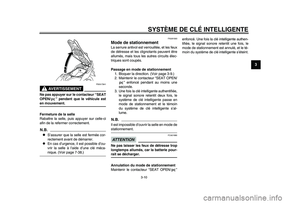 YAMAHA TMAX 2015  Notices Demploi (in French) SYSTÈME DE CLÉ INTELLIGENTE
3-10
1
234
5
6
7
8
9
10
11
12
AVERTISSEMENT
FWA17 941
Ne pas appuyer sur le contacteur “SEAT
OPEN/ ” pendant que le véhicule esten mouvement.
Fermeture de la selle
R