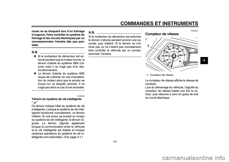 YAMAHA TMAX 2015  Notices Demploi (in French) COMMANDES ET INSTRUMENTS
4-2
1
2
345
6
7
8
9
10
11
12
roues ne se bloquent lors d’un freinage
d’urgence. Faire cont rôler le système de
freinage et les circuits électriques par un
concessionnai