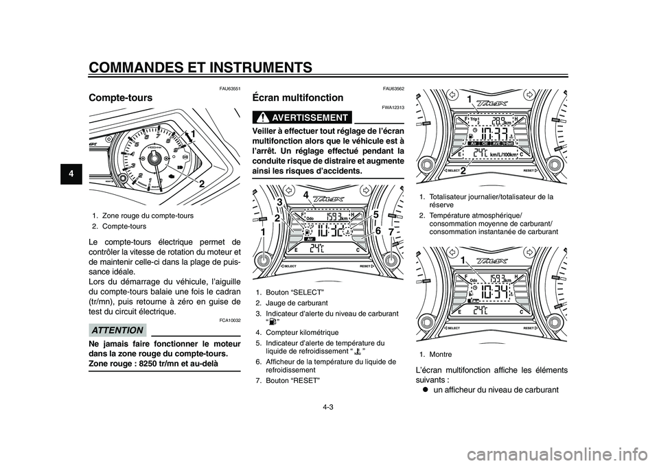 YAMAHA TMAX 2015  Notices Demploi (in French) COMMANDES ET INSTRUMENTS
4-3
1
2
34
5
6
7
8
9
10
11
12
FAU6 3551
Compte-toursLe compte-to urs  électri que permet de
contrôler l a vite sse de rot ation d u mote ur et
de m aintenir celle-ci d ans l