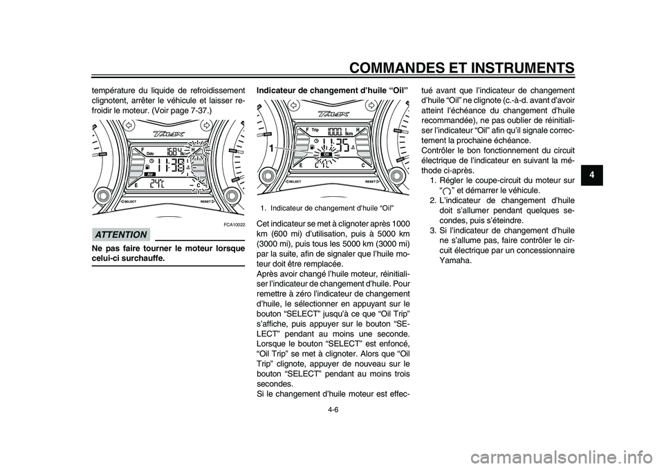 YAMAHA TMAX 2015  Notices Demploi (in French) COMMANDES ET INSTRUMENTS
4-6
1
2
345
6
7
8
9
10
11
12
tempér atu re d u li quide de refroidi ssement
clignotent,  arrêter le véhic ule et l aiss er re-
froidir le mote ur. (Voir pa ge 7-37.)ATTENTI