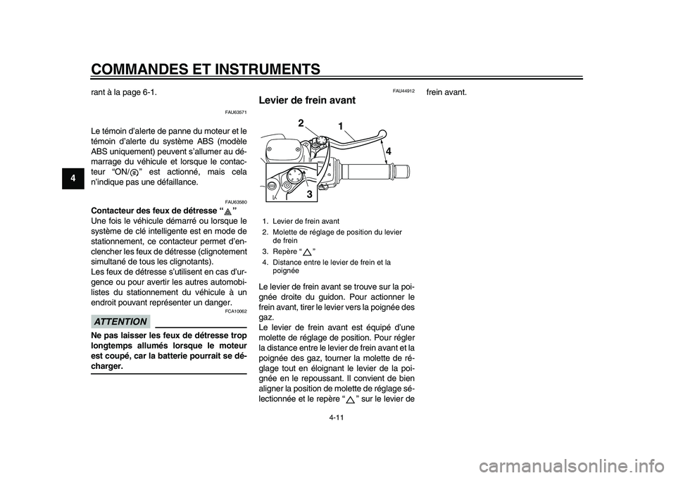 YAMAHA TMAX 2015  Notices Demploi (in French) COMMANDES ET INSTRUMENTS
4-11
1
2
34
5
6
7
8
9
10
11
12
r a nt à l a p age 6-1.
FAU6 3571
Le témoin d ’alerte de pa nne du moteur et le
témoin d ’alerte d u s y stème ABS  (modèle
AB S u ni q