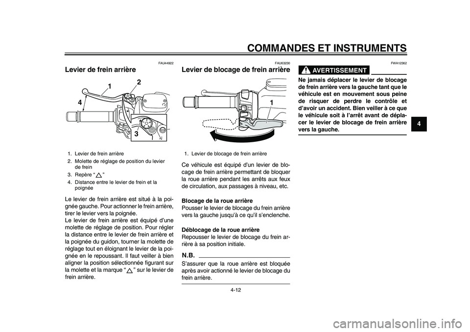 YAMAHA TMAX 2015  Notices Demploi (in French) COMMANDES ET INSTRUMENTS
4-12
1
2
345
6
7
8
9
10
11
12
FAU44 922
Levier de frein arrièreLe levier de frein  arrière e st  situ é à l a poi-
gnée gau che. Pour a ctionner le frein  arrière,
tirer