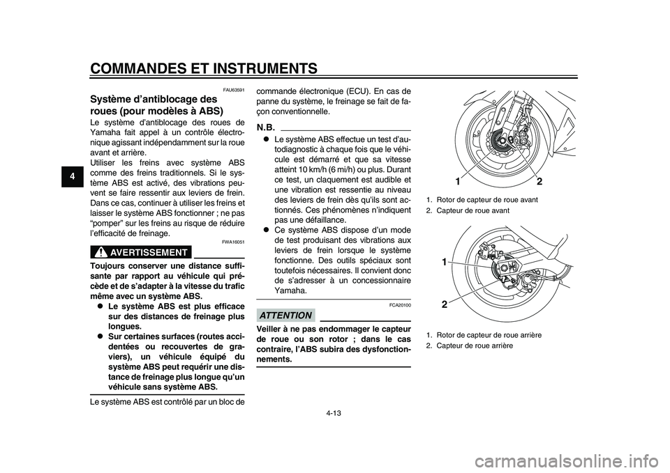 YAMAHA TMAX 2015  Notices Demploi (in French) COMMANDES ET INSTRUMENTS
4-13
1
2
34
5
6
7
8
9
10
11
12
FAU6 35 91
Système d’antiblocage des 
roues (pour modèles à ABS)Le  sys tème d ’anti bloc age des  roues de
Y am aha f ait  appel à u n