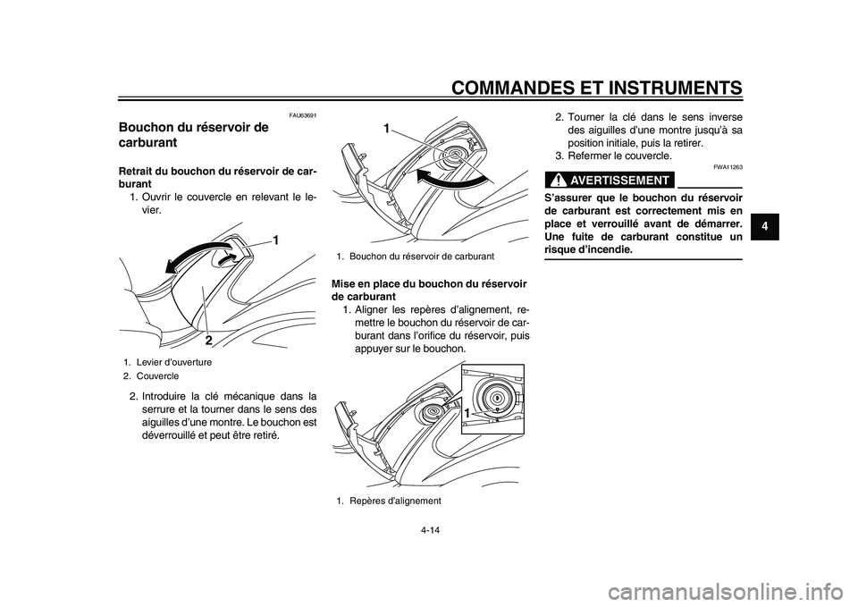 YAMAHA TMAX 2015 Notices Demploi (in French) COMMANDES ET INSTRUMENTS
4-14
1
2
345
6
7
8
9
10
11
12
FAU6 369 1
Bouchon du réservoir de
carburantRetrait du bouchon du réservoir de car-
burant
1. O uvrir le co uvercle en relev ant le le-
vier.
YAMAHA TMAX 2015 Notices Demploi (in French) COMMANDES ET INSTRUMENTS
4-14
1
2
345
6
7
8
9
10
11
12
FAU6 369 1
Bouchon du réservoir de
carburantRetrait du bouchon du réservoir de car-
burant
1. O uvrir le co uvercle en relev ant le le-
vier.