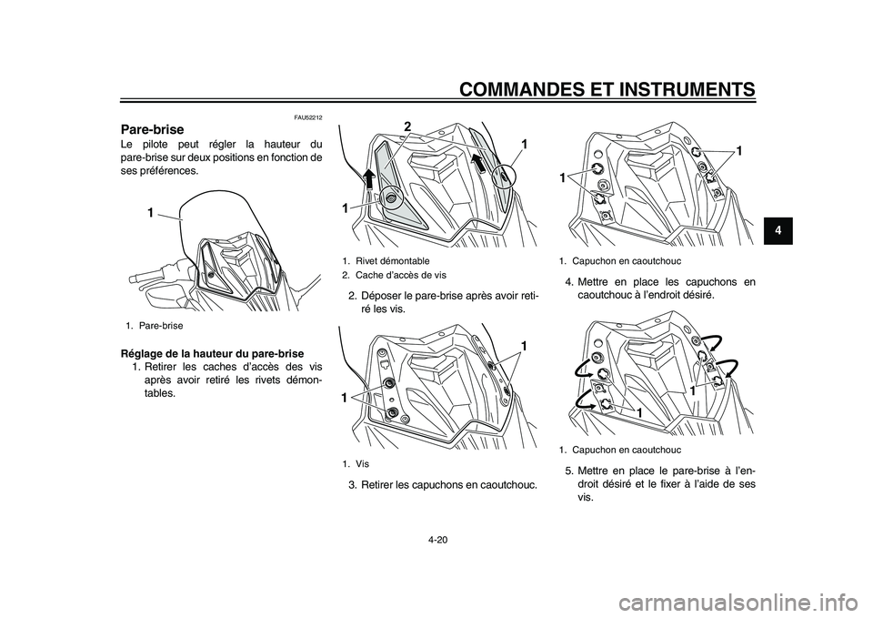 YAMAHA TMAX 2015  Notices Demploi (in French) COMMANDES ET INSTRUMENTS
4-20
1
2
345
6
7
8
9
10
11
12
FAU52212
Pare-briseLe pilote pe ut régler l a h aute ur d u
p a re-b rise  su r de ux po sitions  en fonction de
s e s préférence s.
Réglage 