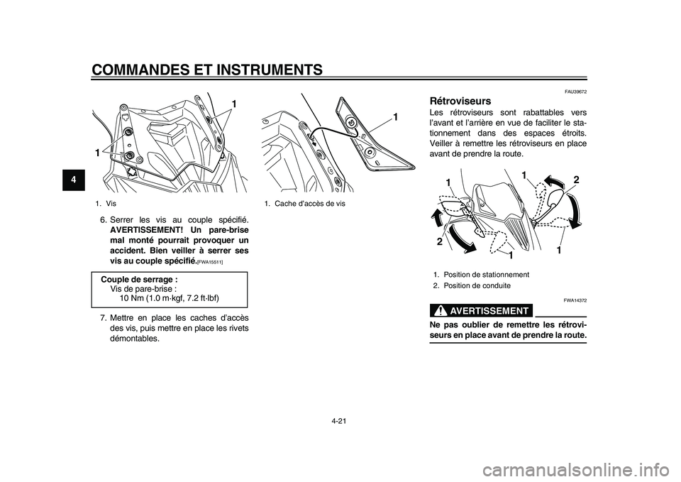 YAMAHA TMAX 2015  Notices Demploi (in French) COMMANDES ET INSTRUMENTS
4-21
1
2
34
5
6
7
8
9
10
11
12
6. Serrer le s vi s  au  co uple  spécifié.
AVERTISSEMENT! Un pare-brise
mal monté pourrait provoquer un
accident. Bien veiller à serrer ses