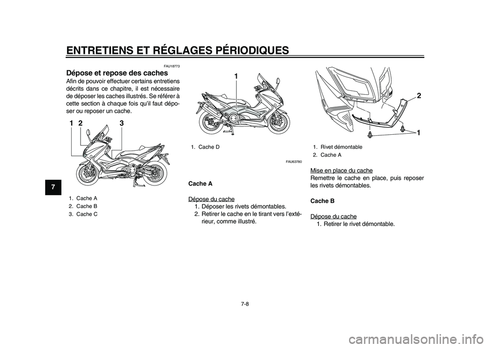YAMAHA TMAX 2015 Notices Demploi (in French) ENTRETIENS ET RÉGLAGES PÉRIODIQUES
7-8
1
2
3
4
5
67
8
9
10
11
12
FAU1 877 3
Dépose et repose des cachesAfin de pou voir effectuer cert ain s entretien s
décrit s d ans ce ch apitre, il e st néce YAMAHA TMAX 2015 Notices Demploi (in French) ENTRETIENS ET RÉGLAGES PÉRIODIQUES
7-8
1
2
3
4
5
67
8
9
10
11
12
FAU1 877 3
Dépose et repose des cachesAfin de pou voir effectuer cert ain s entretien s
décrit s d ans ce ch apitre, il e st néce