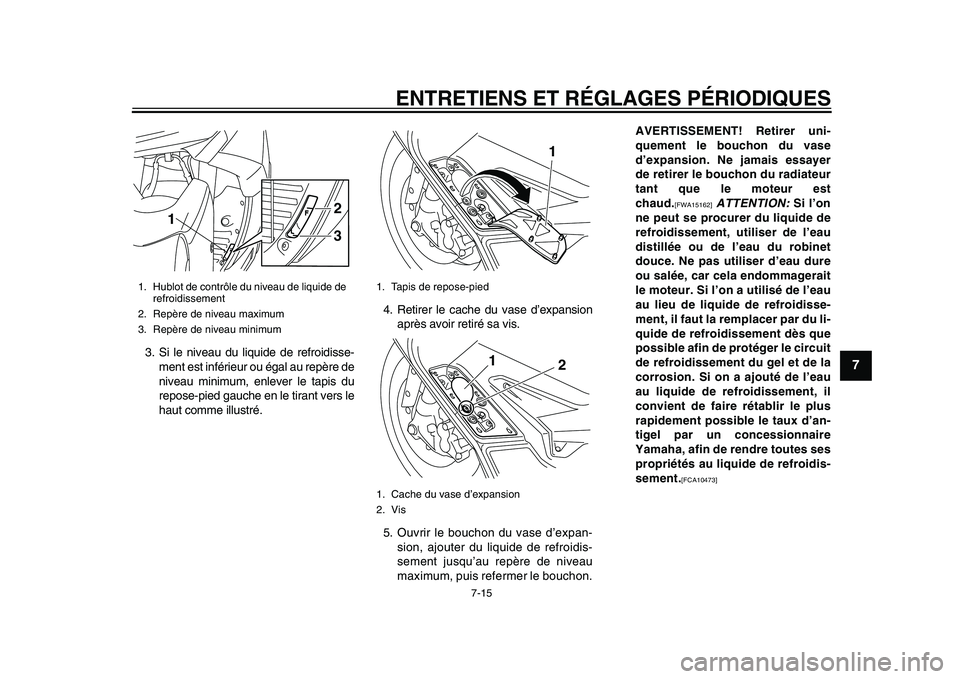 YAMAHA TMAX 2015 Notices Demploi (in French) ENTRETIENS ET RÉGLAGES PÉRIODIQUES
7-15
1
2
3
4
5
678
9
10
11
12
3 . S i le nive au du liqu ide de refroidiss e-
ment e st inférie ur o u ég al au repère de
nive au minim um, enlever le t api s d YAMAHA TMAX 2015 Notices Demploi (in French) ENTRETIENS ET RÉGLAGES PÉRIODIQUES
7-15
1
2
3
4
5
678
9
10
11
12
3 . S i le nive au du liqu ide de refroidiss e-
ment e st inférie ur o u ég al au repère de
nive au minim um, enlever le t api s d