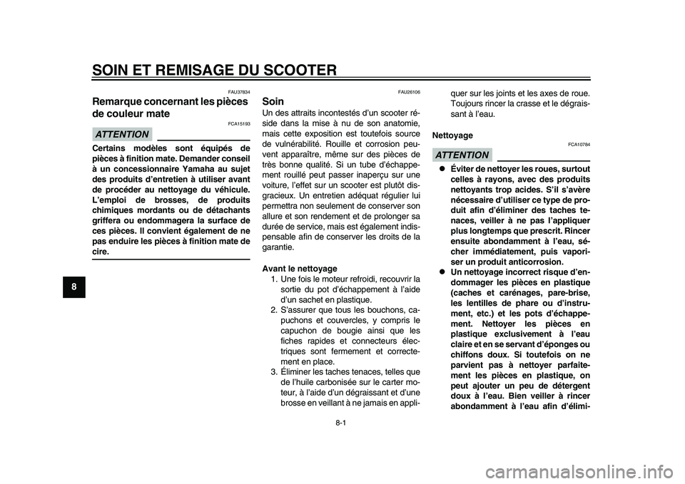 YAMAHA TMAX 2015 Notices Demploi (in French) 8-1
1
2
3
4
5
6
78
9
10
11
12
SOIN ET REMISAGE DU SCOOTER
FAU 3783 4
Remarque concernant les pièces
de couleur mateATTENTION
FCA151 93
Certains modèles sont équipés de
pièces à finition mate. D YAMAHA TMAX 2015 Notices Demploi (in French) 8-1
1
2
3
4
5
6
78
9
10
11
12
SOIN ET REMISAGE DU SCOOTER
FAU 3783 4
Remarque concernant les pièces
de couleur mateATTENTION
FCA151 93
Certains modèles sont équipés de
pièces à finition mate. D