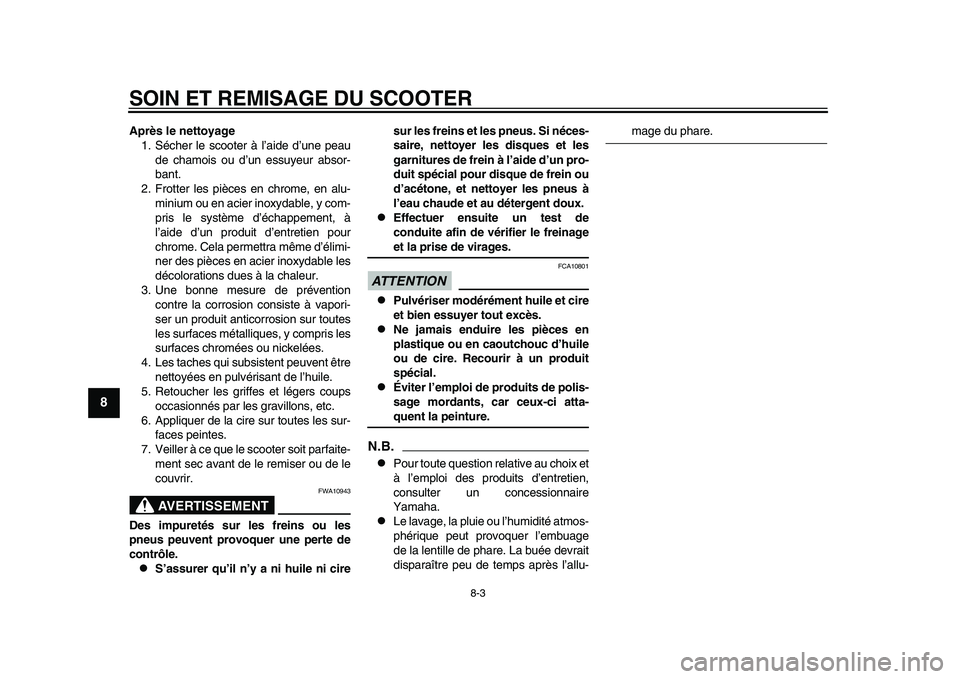 YAMAHA TMAX 2015 Notices Demploi (in French) SOIN ET REMISAGE DU SCOOTER
8-3
1
2
3
4
5
6
78
9
10
11
12
Après le nettoyage 1. Sécher le scooter à l ’aide d’u ne peau
de ch amoi s o u d ’un essu yeur abs or-
bant.
2. Frotter le s pièce YAMAHA TMAX 2015 Notices Demploi (in French) SOIN ET REMISAGE DU SCOOTER
8-3
1
2
3
4
5
6
78
9
10
11
12
Après le nettoyage 1. Sécher le scooter à l ’aide d’u ne peau
de ch amoi s o u d ’un essu yeur abs or-
bant.
2. Frotter le s pièce
