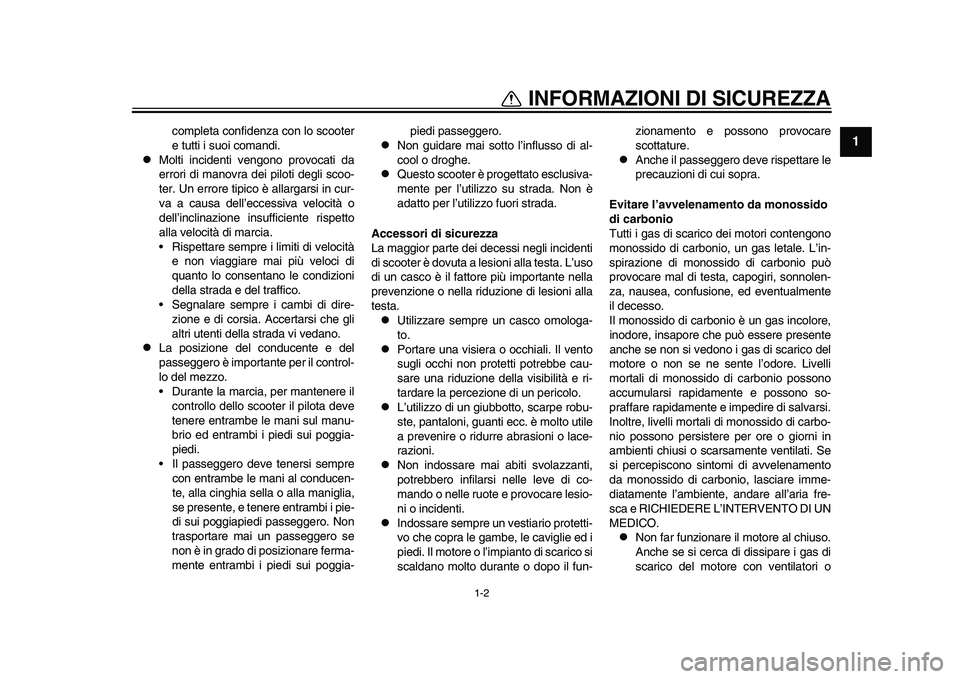 YAMAHA TMAX 2015 Manuale duso (in Italian) 1-2
INFORMAZIONI DI SICUREZZA
12
3
4
5
6
7
8
9
10
11
12
complet a confidenza con lo scooter
e t utti i su oi com andi.
Molti incidenti vengono provoc ati d a
errori di m anovr a dei piloti degli YAMAHA TMAX 2015 Manuale duso (in Italian) 1-2
INFORMAZIONI DI SICUREZZA
12
3
4
5
6
7
8
9
10
11
12
complet a confidenza con lo scooter
e t utti i su oi com andi.
Molti incidenti vengono provoc ati d a
errori di m anovr a dei piloti degli
