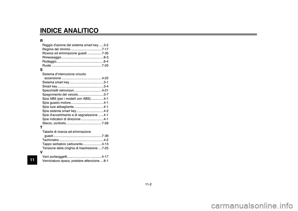 YAMAHA TMAX 2015  Manuale duso (in Italian) INDICE ANALITICO
11-2
1
2
3
4
5
6
7
8
9
1011
12
RRaggio d’ azione del  sis tem a smart key ..... 3-2
Regime del minimo ..................................7-17
Ricerc a ed elimin azione guasti .......