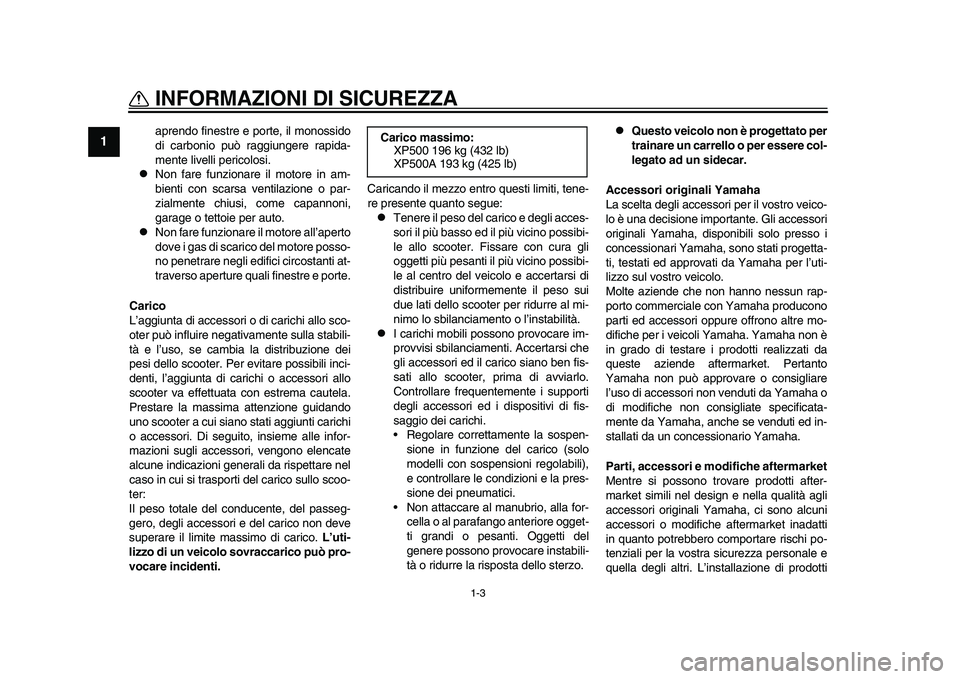 YAMAHA TMAX 2015  Manuale duso (in Italian) 1-3
INFORMAZIONI DI SICUREZZA
1
2
3
4
5
6
7
8
9
10
11
12
a prendo fine stre e porte, il mono ssido
di c arb onio p uò r aggi ungere r apida -
mente livelli pericolo si.

Non f are f unzion are il 