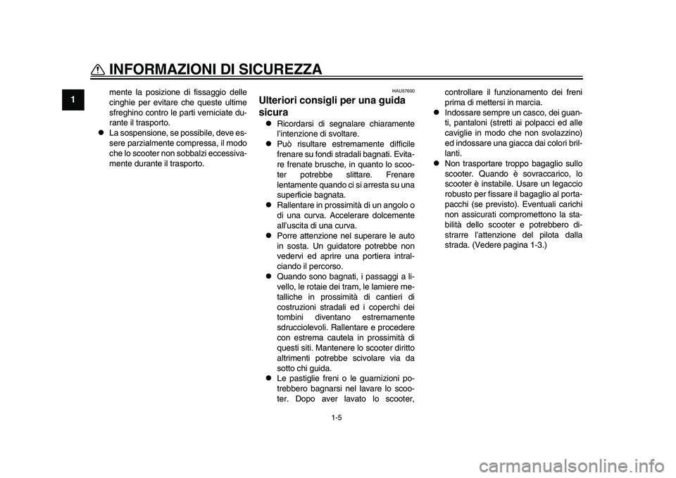 YAMAHA TMAX 2015 Manuale duso (in Italian) 1-5
INFORMAZIONI DI SICUREZZA
1
2
3
4
5
6
7
8
9
10
11
12
mente l a po sizione di fi ssaggio delle
cinghie per evit are che queste ultime
s freghino contro le p arti vernici ate d u-
r a nte il tr as YAMAHA TMAX 2015 Manuale duso (in Italian) 1-5
INFORMAZIONI DI SICUREZZA
1
2
3
4
5
6
7
8
9
10
11
12
mente l a po sizione di fi ssaggio delle
cinghie per evit are che queste ultime
s freghino contro le p arti vernici ate d u-
r a nte il tr as