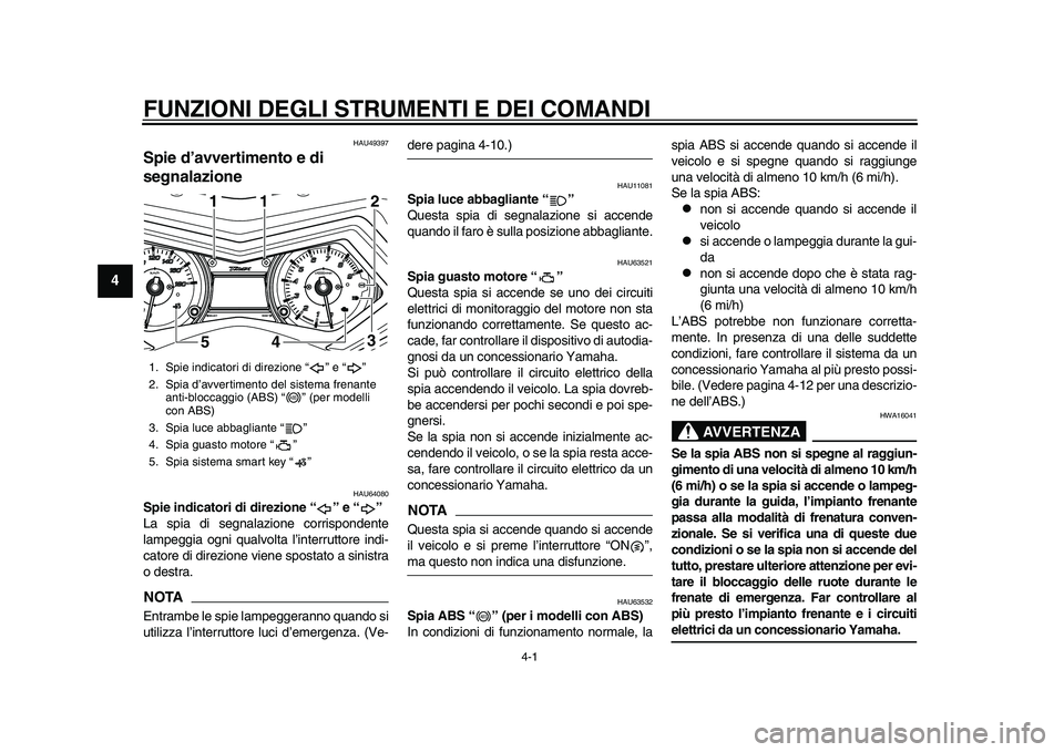 YAMAHA TMAX 2015  Manuale duso (in Italian) 4-1
1
2
34
5
6
7
8
9
10
11
12
FUNZIONI DEGLI STRUMENTI E DEI COMANDI
HAU4 9397
Spie d’avvertimento e di 
segnalazione
HAU640 80
Spie indicatori di direzione “ ” e “ ”
L a  spi a di  segn ala