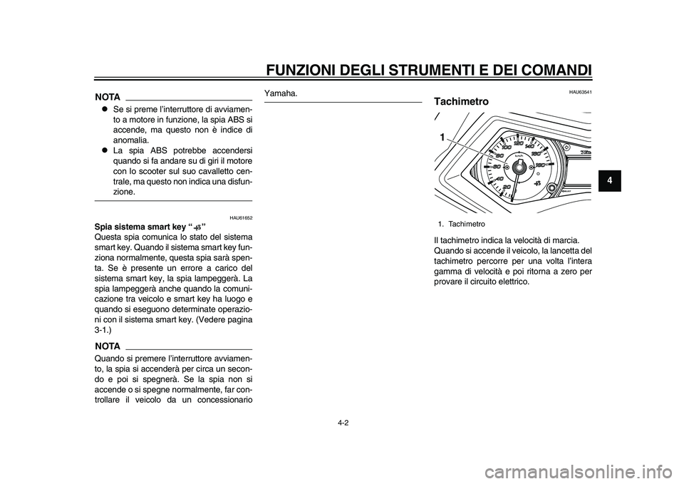 YAMAHA TMAX 2015  Manuale duso (in Italian) FUNZIONI DEGLI STRUMENTI E DEI COMANDI
4-2
1
2
345
6
7
8
9
10
11
12
NOTA
S e  si preme l’interr uttore di a vviamen-
to  a motore in f unzione, l a s pi a AB S s i
a ccende, m a que sto non è in