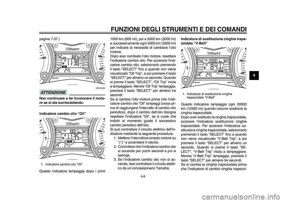 YAMAHA TMAX 2015  Manuale duso (in Italian) FUNZIONI DEGLI STRUMENTI E DEI COMANDI
4-6
1
2
345
6
7
8
9
10
11
12
p a gina 7-37.)ATTENZIONE
HCA10022
Non continuare a far funzionare il moto-re se si sta surriscaldando.
Indicatore cambio olio “Oi