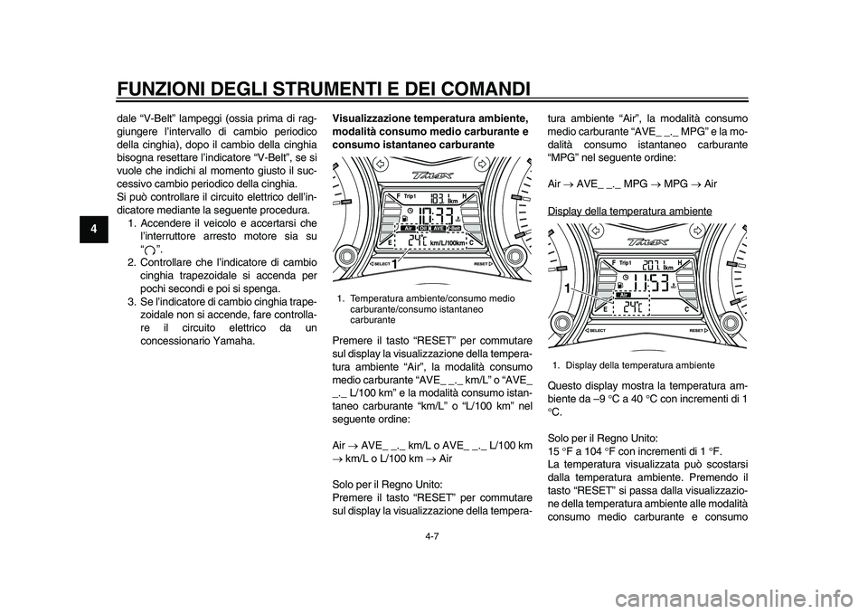 YAMAHA TMAX 2015  Manuale duso (in Italian) FUNZIONI DEGLI STRUMENTI E DEI COMANDI
4-7
1
2
34
5
6
7
8
9
10
11
12
d ale “V-Belt” la mpeggi (ossia  prim a di r ag-
gi ungere l’interv allo di c am bio periodico
della  cinghi a), dopo il c am