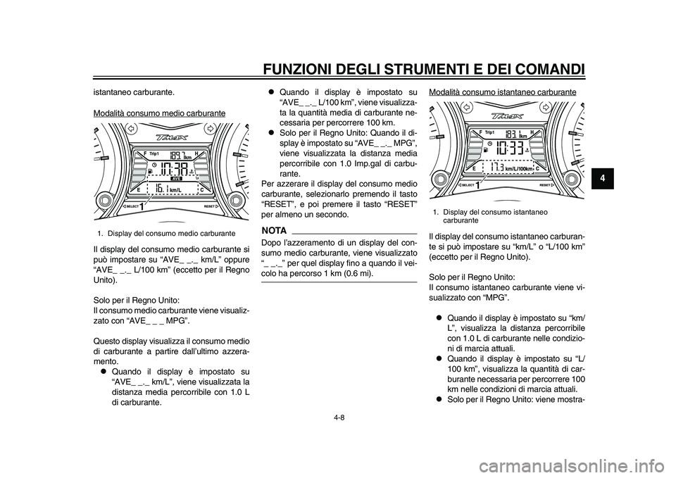 YAMAHA TMAX 2015  Manuale duso (in Italian) FUNZIONI DEGLI STRUMENTI E DEI COMANDI
4-8
1
2
345
6
7
8
9
10
11
12
i s ta nt aneo c arbu ra nte.
Mod alità consu mo medio c arbur anteIl di spl ay del con sumo medio c arbur ante  si
p u ò impo sta