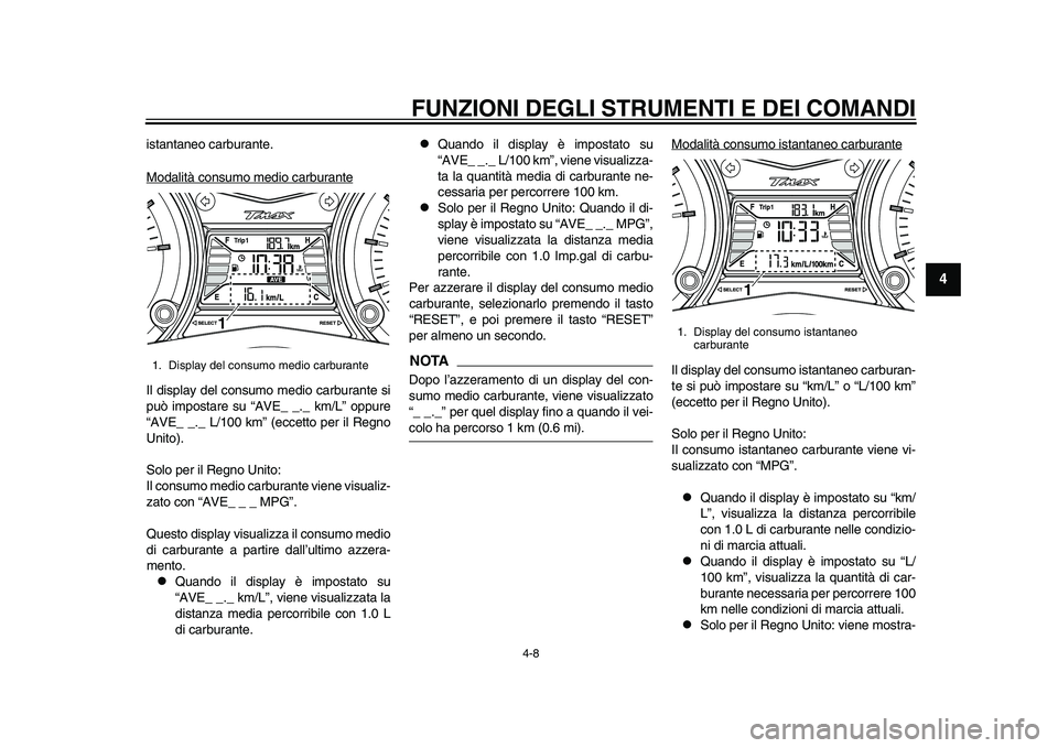 YAMAHA TMAX 2015  Manuale duso (in Italian) FUNZIONI DEGLI STRUMENTI E DEI COMANDI
4-8
1
2
345
6
7
8
9
10
11
12
i s ta nt aneo c arbu ra nte.
Mod alità consu mo medio c arbur anteIl di spl ay del con sumo medio c arbur ante  si
p u ò impo sta