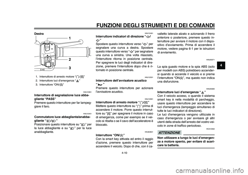 YAMAHA TMAX 2015  Manuale duso (in Italian) FUNZIONI DEGLI STRUMENTI E DEI COMANDI
4-10
1
2
345
6
7
8
9
10
11
12
Destra 
HAU12 361
Interruttore di segnalazione luce abba-
gliante “PASS”
Premere  questo interru ttore per f ar l ampeg-
gi are