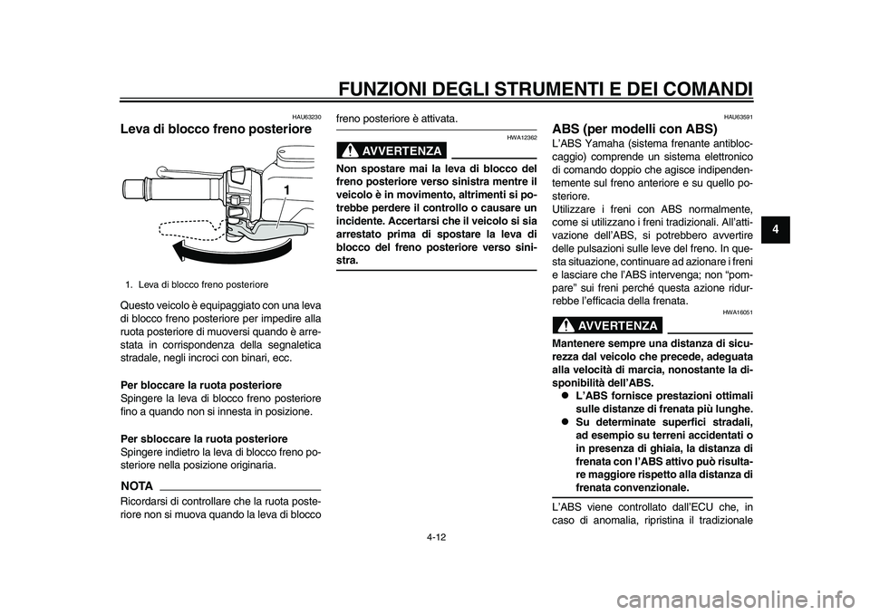 YAMAHA TMAX 2015  Manuale duso (in Italian) FUNZIONI DEGLI STRUMENTI E DEI COMANDI
4-12
1
2
345
6
7
8
9
10
11
12
HAU6 323 0
Leva di blocco freno posterioreQ uesto veicolo è e quipaggi ato con  una lev a
di  blocco freno po steriore per impedir