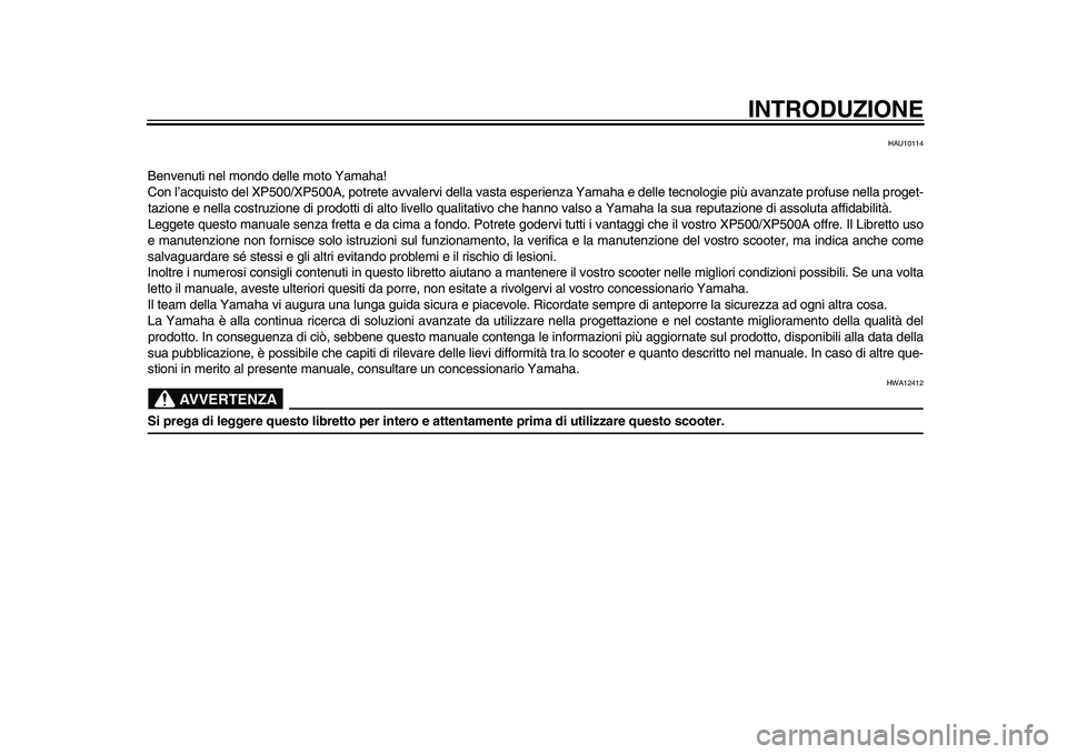 YAMAHA TMAX 2015 Manuale duso (in Italian) INTRODUZIONE
HAU10114
Benvenuti nel mondo delle moto Y am aha!
Con l’ acqui sto del XP500/XP500A, potrete avv alervi della vas ta e sperienz a Y am aha e delle tecnologie più ava nz ate prof us YAMAHA TMAX 2015 Manuale duso (in Italian) INTRODUZIONE
HAU10114
Benvenuti nel mondo delle moto Y am aha!
Con l’ acqui sto del XP500/XP500A, potrete avv alervi della vas ta e sperienz a Y am aha e delle tecnologie più ava nz ate prof us
