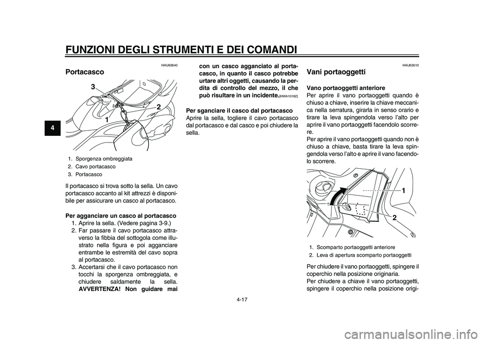 YAMAHA TMAX 2015  Manuale duso (in Italian) FUNZIONI DEGLI STRUMENTI E DEI COMANDI
4-17
1
2
34
5
6
7
8
9
10
11
12
HAU6 3640
PortacascoIl porta cas co  si trov a s otto l a s ella . Un c avo
port acas co  acc anto  al kit  attrezzi è di sponi-
