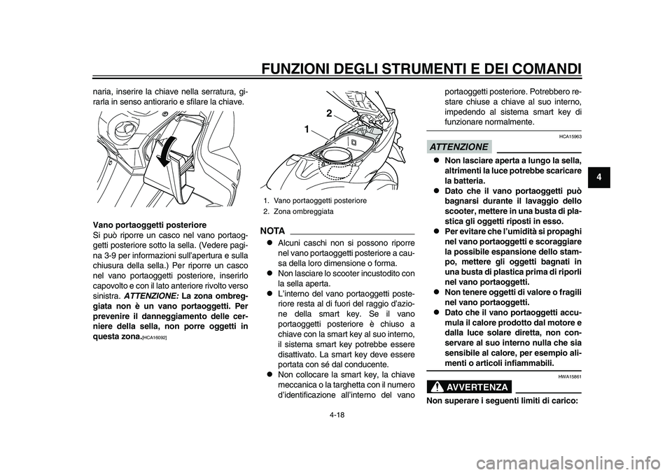 YAMAHA TMAX 2015  Manuale duso (in Italian) FUNZIONI DEGLI STRUMENTI E DEI COMANDI
4-18
1
2
345
6
7
8
9
10
11
12
n a ria , in serire l a chi ave nella  s err atu ra , gi-
r a rla  in  sens o antior ario e  sfil are l a chi ave.
Vano portaoggett