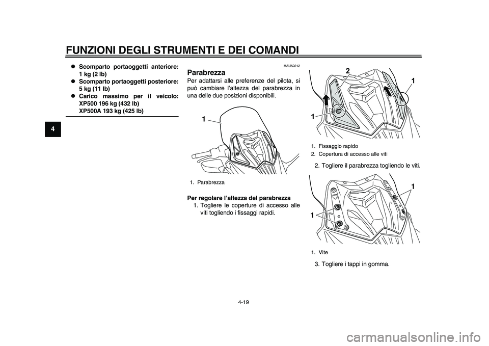 YAMAHA TMAX 2015  Manuale duso (in Italian) FUNZIONI DEGLI STRUMENTI E DEI COMANDI
4-19
1
2
34
5
6
7
8
9
10
11
12

Scomparto portaoggetti anteriore:
1 kg (2 lb)

Scomparto portaoggetti posteriore:
5 kg (11 lb)

Carico massimo per il ve