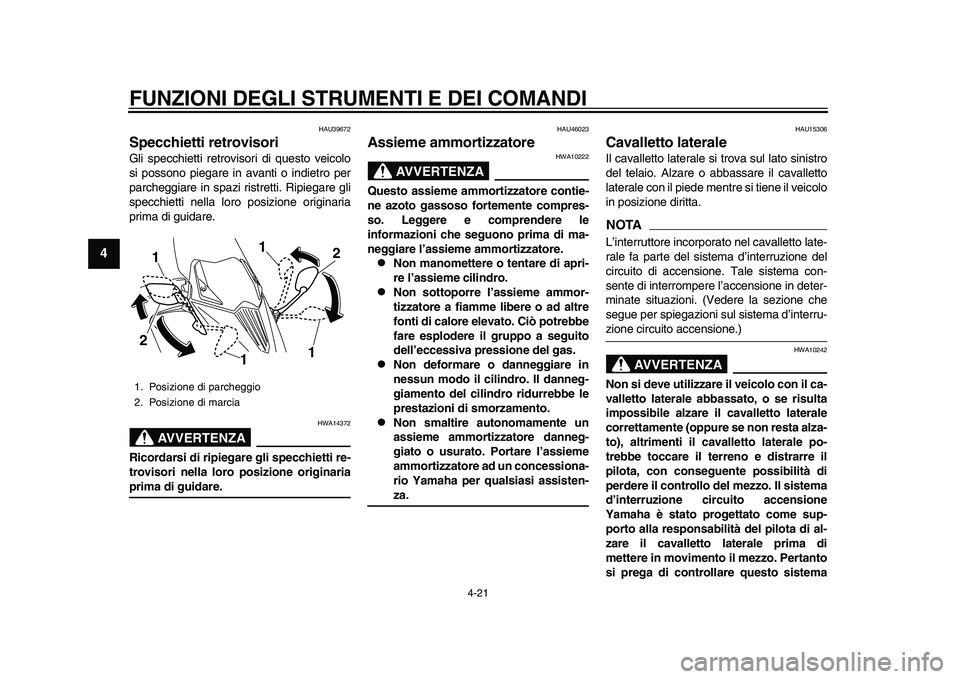 YAMAHA TMAX 2015  Manuale duso (in Italian) FUNZIONI DEGLI STRUMENTI E DEI COMANDI
4-21
1
2
34
5
6
7
8
9
10
11
12
HAU 39672
Specchietti retrovisoriGli specchietti retrovi sori di  questo veicolo
s i poss ono piega re in ava nti o indietro per
p