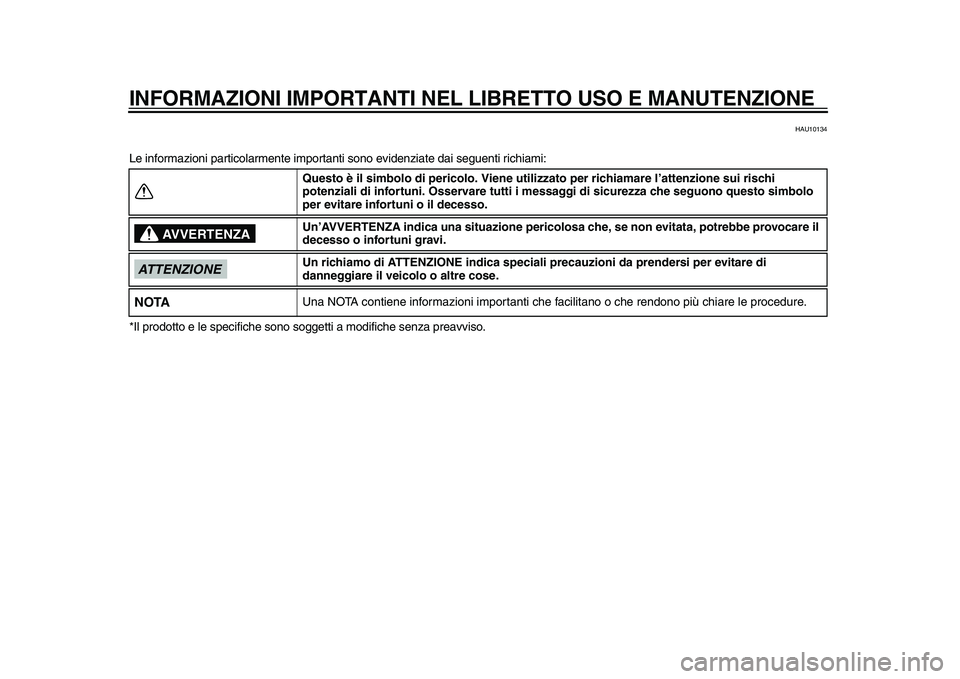 YAMAHA TMAX 2015  Manuale duso (in Italian) INFORMAZIONI IMPORTANTI NEL LIBRETTO USO E MANUTENZIONE
HAU10134
Le inform azioni pa rticolarmente import anti  sono evidenzia te dai s egu enti richi ami:
*Il prodotto e le  specifiche  sono  soggett