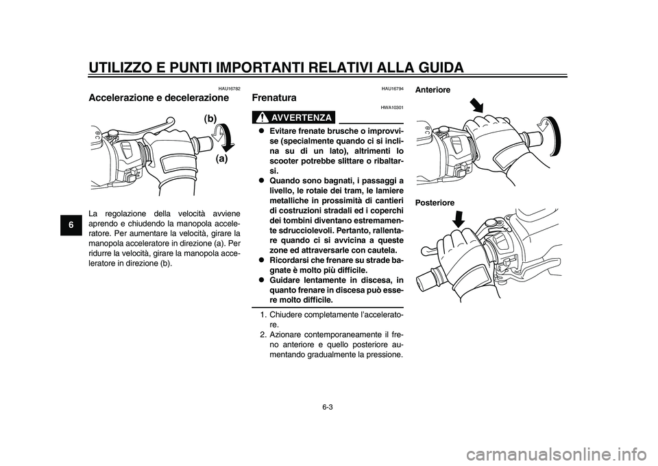 YAMAHA TMAX 2015 Manuale duso (in Italian) UTILIZZO E PUNTI IMPORTANTI RELATIVI ALLA GUIDA
6-3
1
2
3
4
56
7
8
9
10
11
12
HAU167 82
Accelerazione e decelerazioneL a regol azione dell a velocità a vviene
a prendo e chi udendo la manopola a cc YAMAHA TMAX 2015 Manuale duso (in Italian) UTILIZZO E PUNTI IMPORTANTI RELATIVI ALLA GUIDA
6-3
1
2
3
4
56
7
8
9
10
11
12
HAU167 82
Accelerazione e decelerazioneL a regol azione dell a velocità a vviene
a prendo e chi udendo la manopola a cc