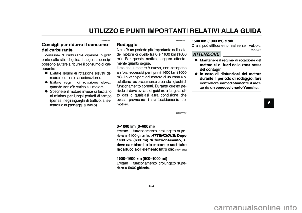YAMAHA TMAX 2015 Manuale duso (in Italian) UTILIZZO E PUNTI IMPORTANTI RELATIVI ALLA GUIDA
6-4
1
2
3
4
567
8
9
10
11
12
HAU16 821
Consigli per ridurre il consumo
del carburanteIl con sumo di c arbu ra nte dipende in gr an
p a rte da llo stile YAMAHA TMAX 2015 Manuale duso (in Italian) UTILIZZO E PUNTI IMPORTANTI RELATIVI ALLA GUIDA
6-4
1
2
3
4
567
8
9
10
11
12
HAU16 821
Consigli per ridurre il consumo
del carburanteIl con sumo di c arbu ra nte dipende in gr an
p a rte da llo stile