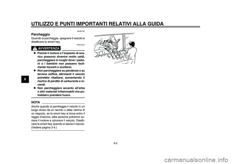 YAMAHA TMAX 2015 Manuale duso (in Italian) UTILIZZO E PUNTI IMPORTANTI RELATIVI ALLA GUIDA
6-5
1
2
3
4
56
7
8
9
10
11
12
HAU6 3740
ParcheggioQ uando si p archeggi a, spegnere il veicolo e
di sa ttiv are l a s m art key.
AVVERTENZA
HWA10 312
YAMAHA TMAX 2015 Manuale duso (in Italian) UTILIZZO E PUNTI IMPORTANTI RELATIVI ALLA GUIDA
6-5
1
2
3
4
56
7
8
9
10
11
12
HAU6 3740
ParcheggioQ uando si p archeggi a, spegnere il veicolo e
di sa ttiv are l a s m art key.
AVVERTENZA
HWA10 312