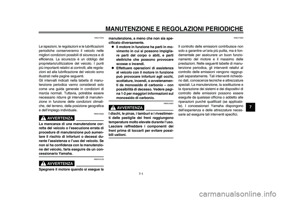 YAMAHA TMAX 2015 Manuale duso (in Italian) 7-1
1
2
3
4
5
678
9
10
11
12
MANUTENZIONE E REGOLAZIONI PERIODICHE
HAU17245
Le i spezioni, le regol azioni e le lub rificazioni
periodiche con servera nno il veicolo nelle
migliori condizioni po ssib YAMAHA TMAX 2015 Manuale duso (in Italian) 7-1
1
2
3
4
5
678
9
10
11
12
MANUTENZIONE E REGOLAZIONI PERIODICHE
HAU17245
Le i spezioni, le regol azioni e le lub rificazioni
periodiche con servera nno il veicolo nelle
migliori condizioni po ssib