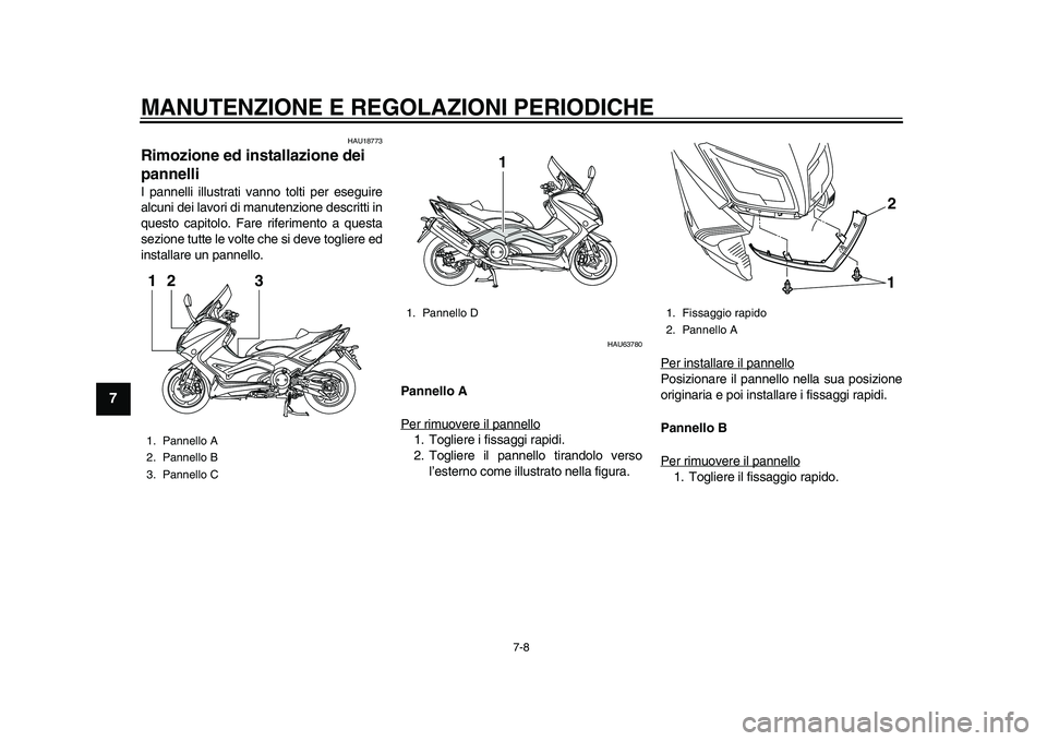 YAMAHA TMAX 2015  Manuale duso (in Italian) MANUTENZIONE E REGOLAZIONI PERIODICHE
7-8
1
2
3
4
5
67
8
9
10
11
12
HAU1 877 3
Rimozione ed installazione dei 
pannelliI p annelli ill ustrati v anno tolti per e segu ire
a lc uni dei l avori di m anu