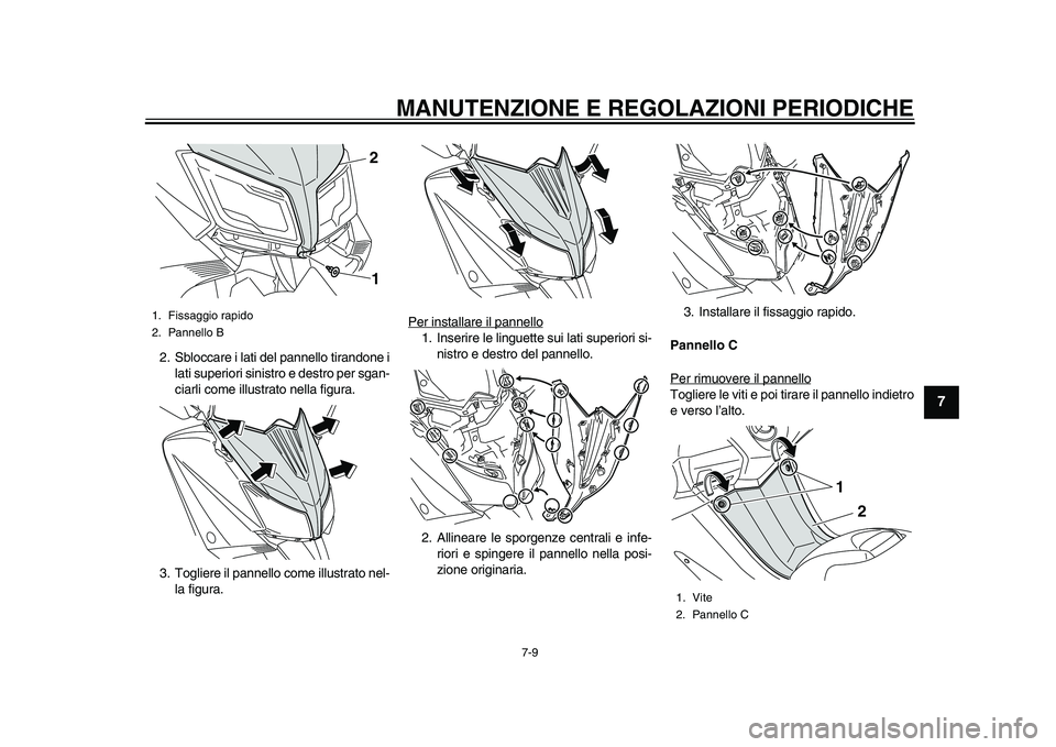 YAMAHA TMAX 2015  Manuale duso (in Italian) MANUTENZIONE E REGOLAZIONI PERIODICHE
7-9
1
2
3
4
5
678
9
10
11
12
2. Sb locc are i la ti del p annello tir andone i
l a ti  su periori  sinis tro e des tro per sg an-
ci arli come ill ustrato nell a 
